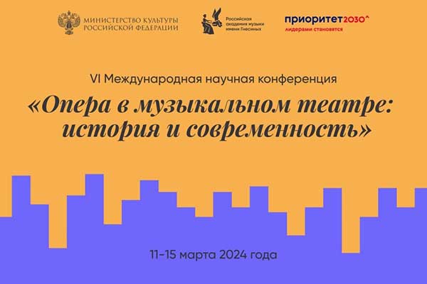 VI конференция «Опера в музыкальном театре: история и современность» (11—15 марта 2024, РАМ им. Гнесиных)